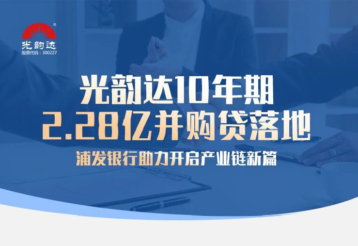 光韻達10年期2.28億并購貸落地，浦發(fā)銀行助力開啟產業(yè)鏈新篇